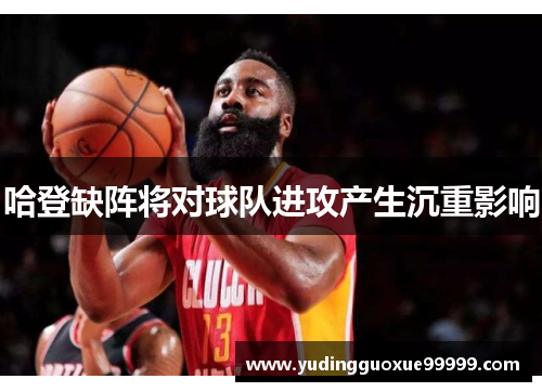 哈登缺阵将对球队进攻产生沉重影响